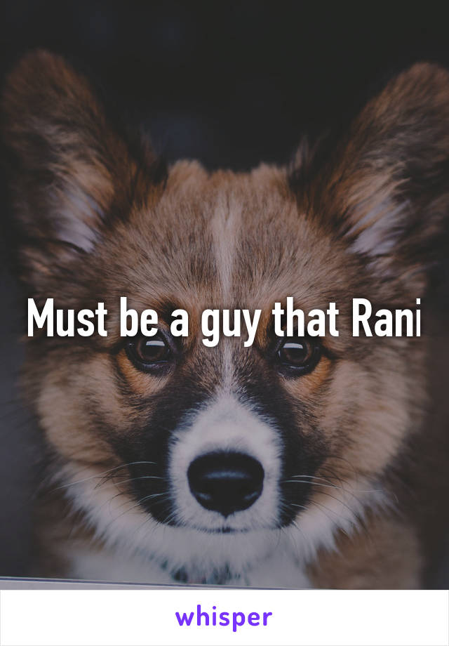 Must be a guy that Rani