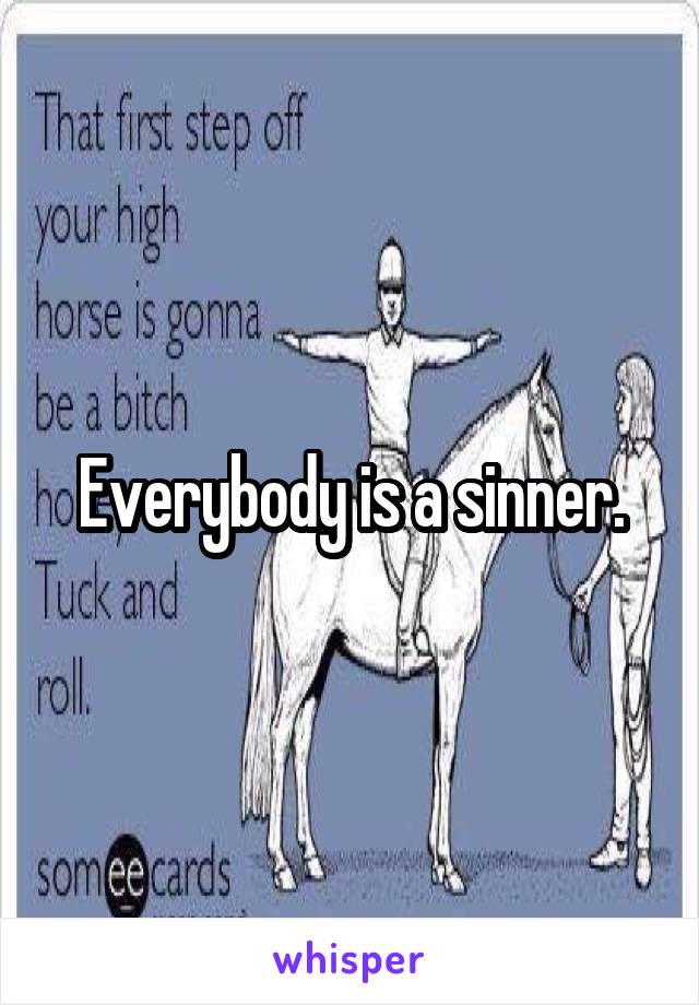Everybody is a sinner.
