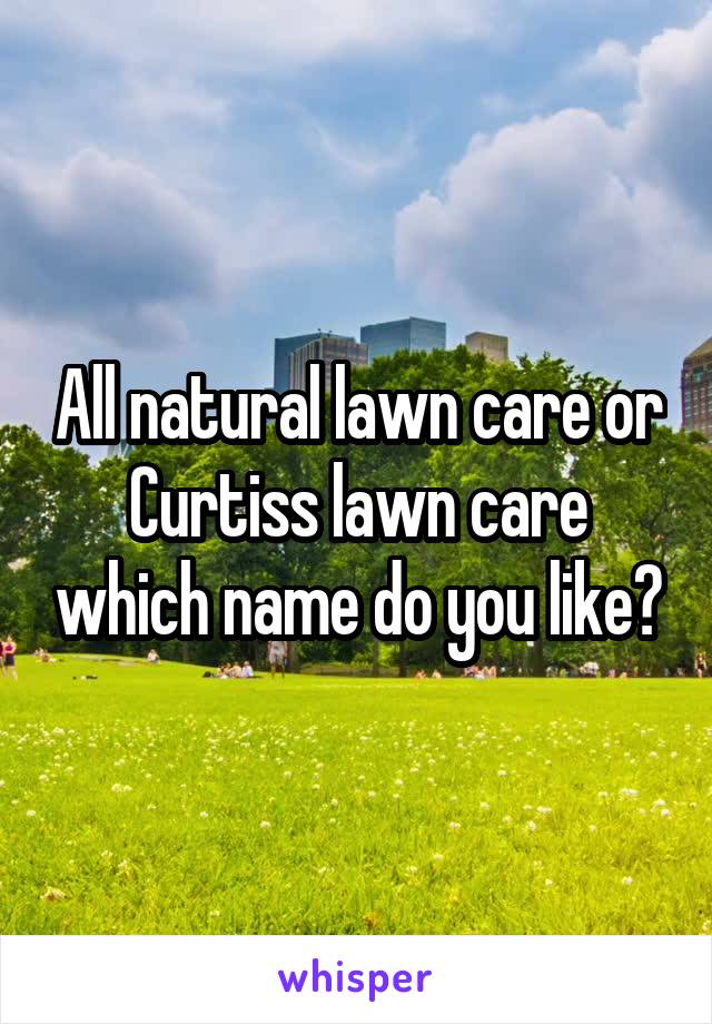 All natural lawn care or Curtiss lawn care which name do you like?