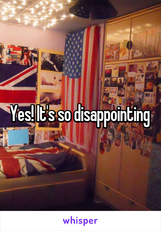 Yes! It's so disappointing 