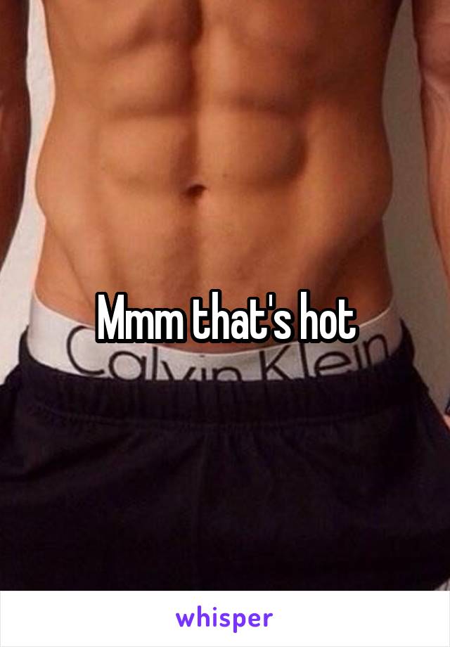 Mmm that's hot