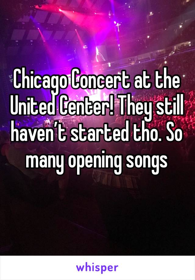 Chicago Concert at the United Center! They still haven’t started tho. So many opening songs
