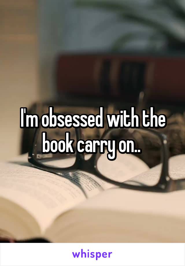 I'm obsessed with the book carry on.. 