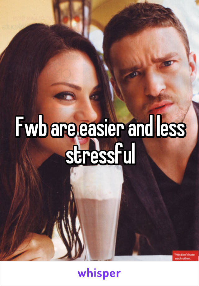 Fwb are easier and less stressful