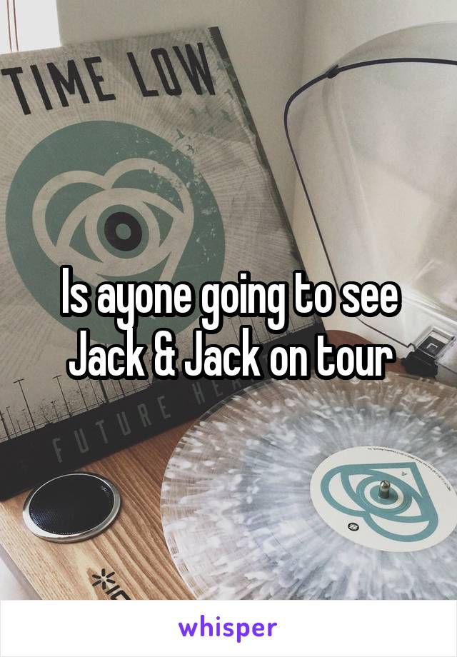 Is ayone going to see Jack & Jack on tour