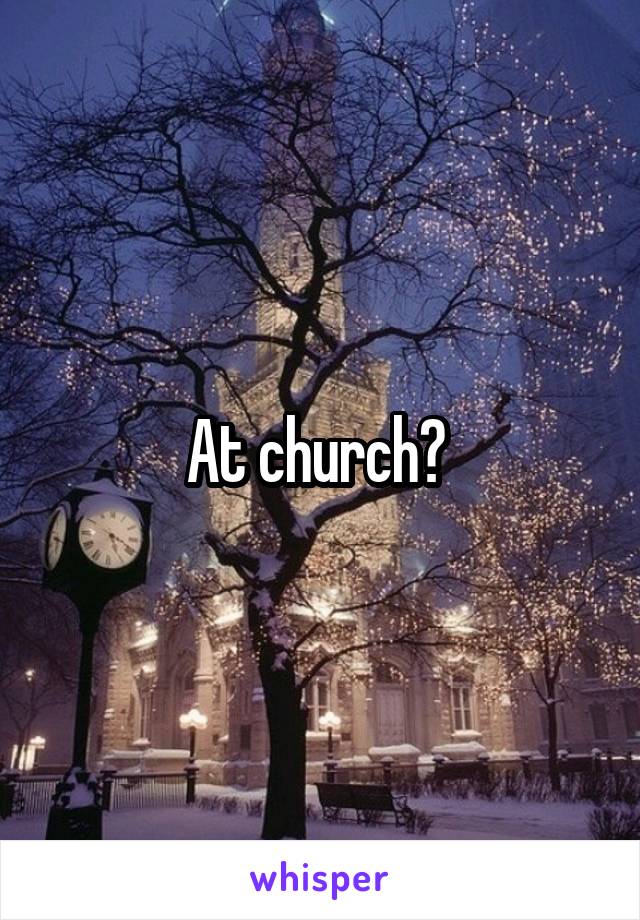 At church? 