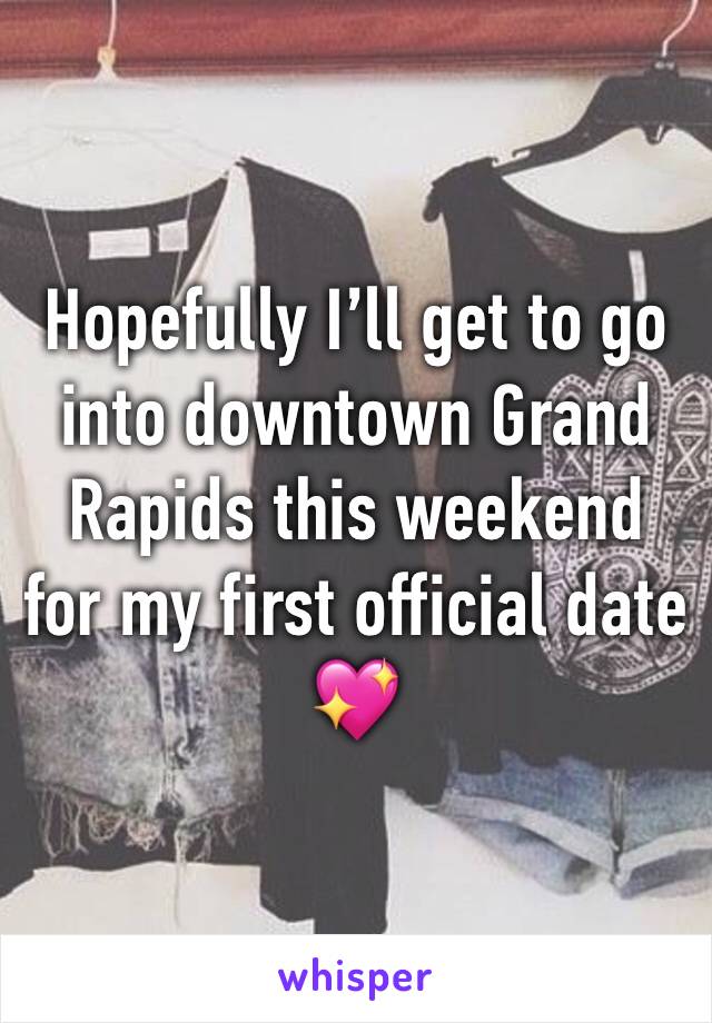 Hopefully I’ll get to go into downtown Grand Rapids this weekend for my first official date 💖