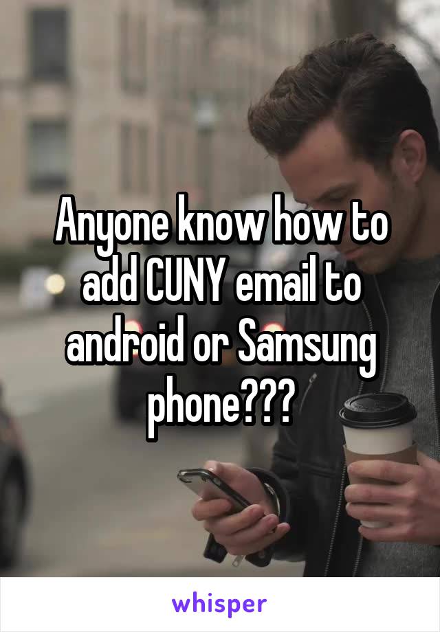 Anyone know how to add CUNY email to android or Samsung phone???
