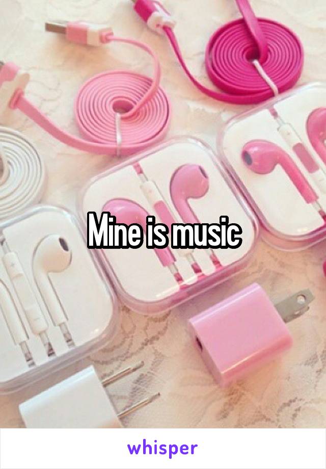 Mine is music