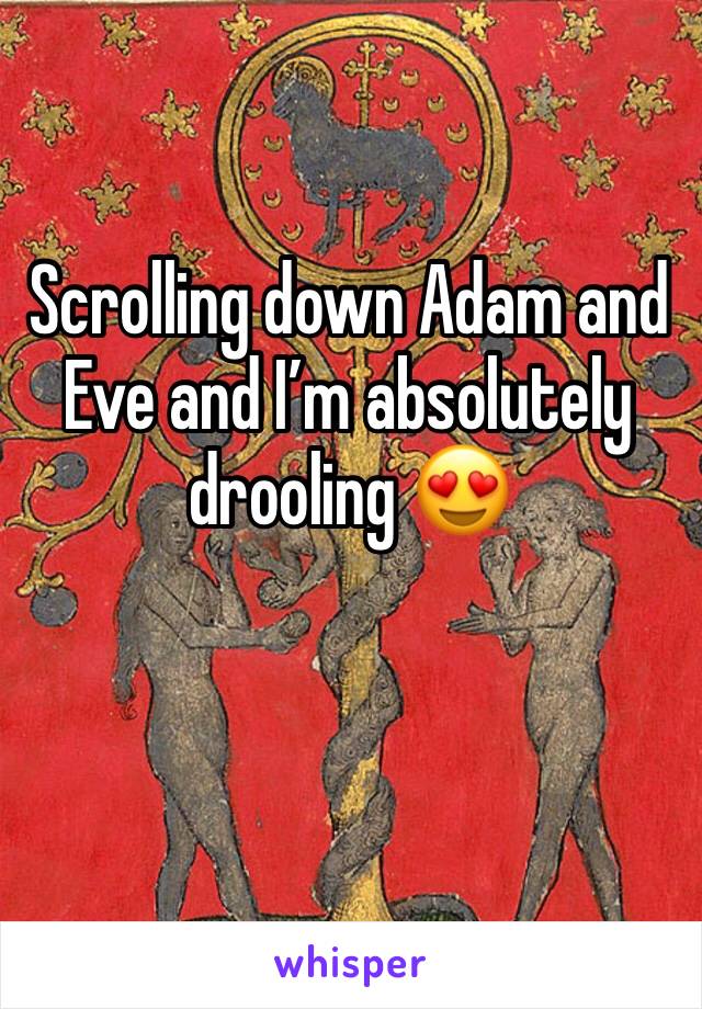 Scrolling down Adam and Eve and I’m absolutely drooling 😍