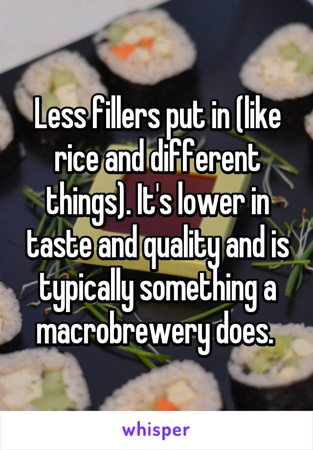 Less fillers put in (like rice and different things). It's lower in taste and quality and is typically something a macrobrewery does. 
