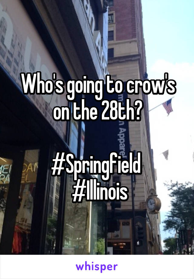Who's going to crow's on the 28th?

#Springfield 
  #Illinois 