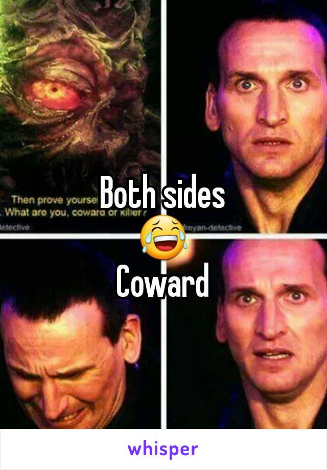 Both sides
😂
Coward