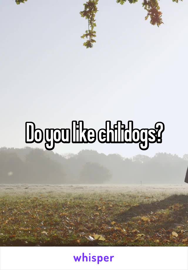 Do you like chilidogs?