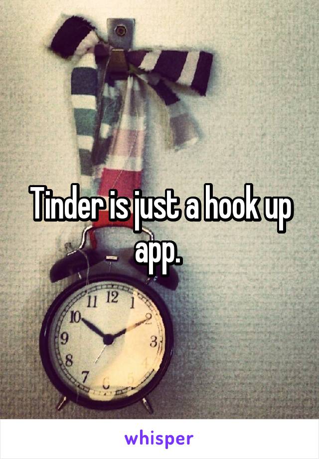 Tinder is just a hook up app. 