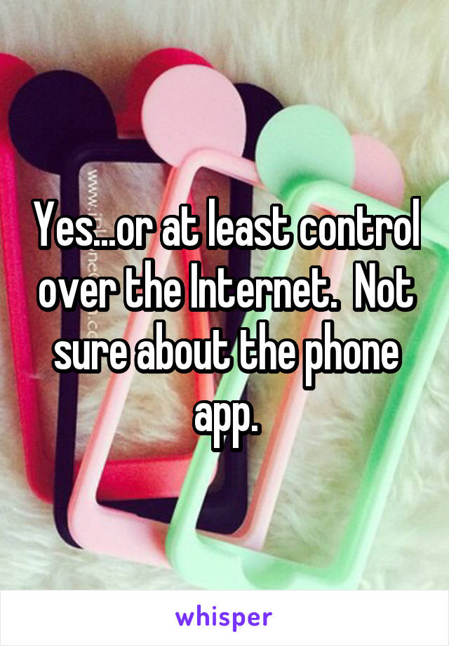 Yes...or at least control over the Internet.  Not sure about the phone app.