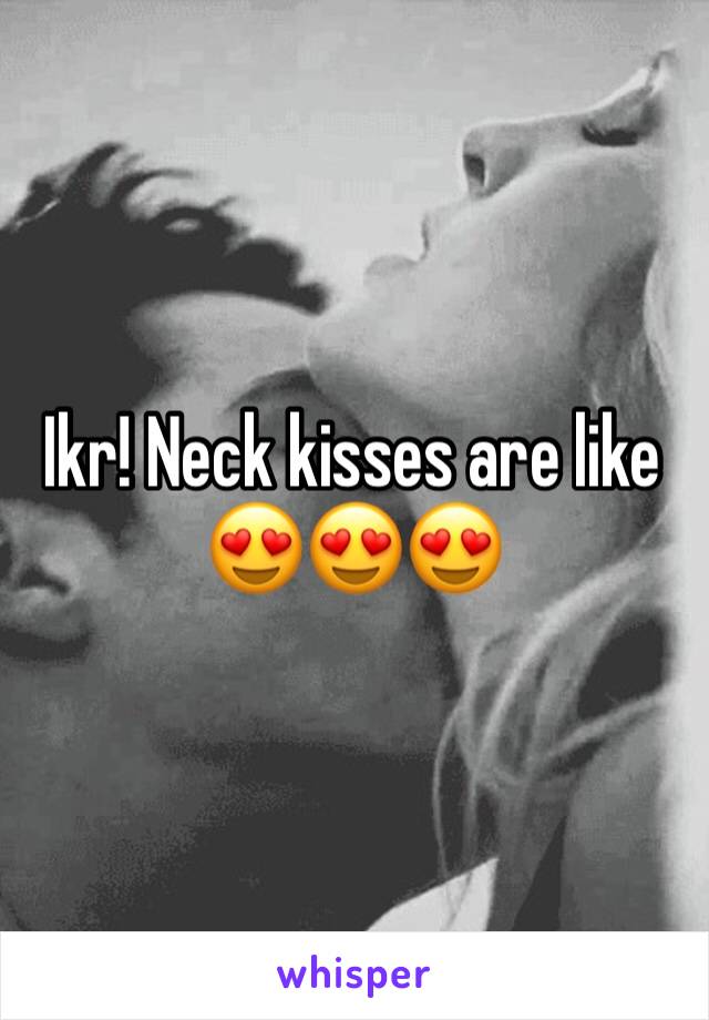 Ikr! Neck kisses are like 😍😍😍