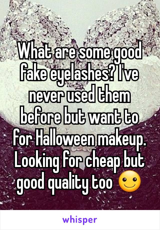 What are some good fake eyelashes? I've never used them before but want to for Halloween makeup. Looking for cheap but good quality too ☺