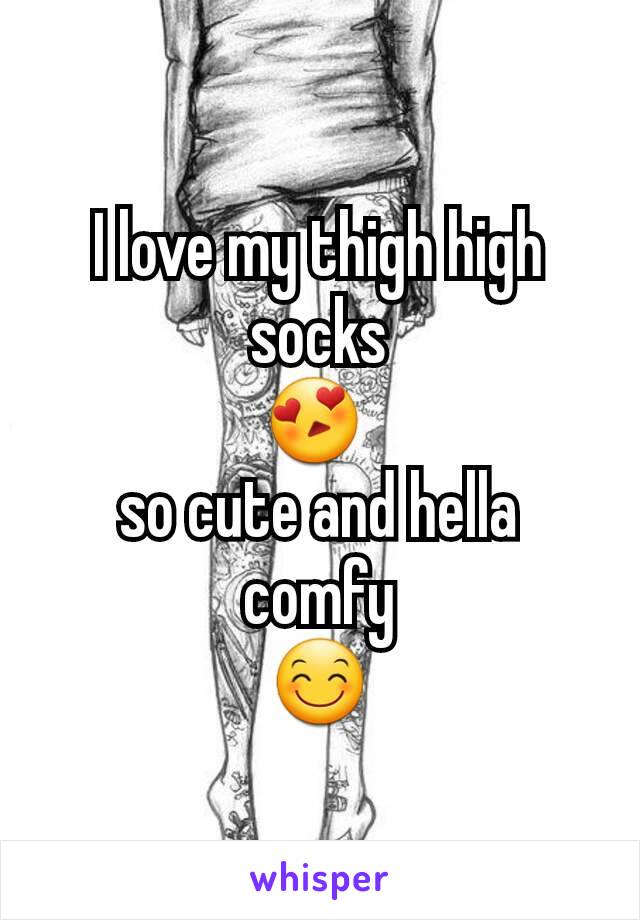 I love my thigh high socks
😍 
so cute and hella comfy
😊