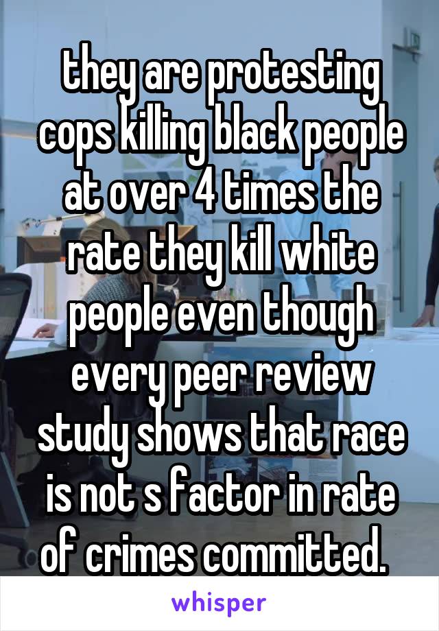 they are protesting cops killing black people at over 4 times the rate they kill white people even though every peer review study shows that race is not s factor in rate of crimes committed.  