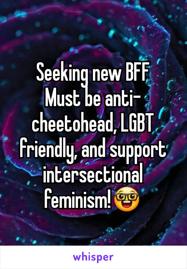 Seeking new BFF
Must be anti-cheetohead, LGBT friendly, and support intersectional feminism!🤓