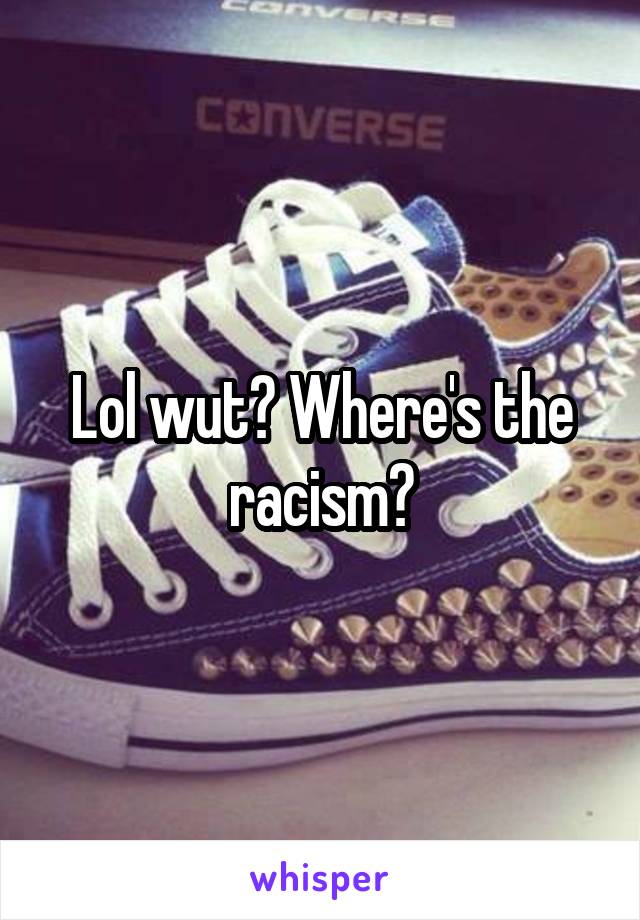 Lol wut? Where's the racism?