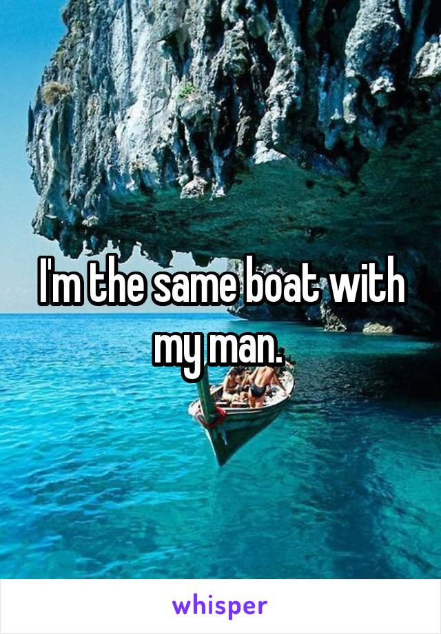 I'm the same boat with my man. 