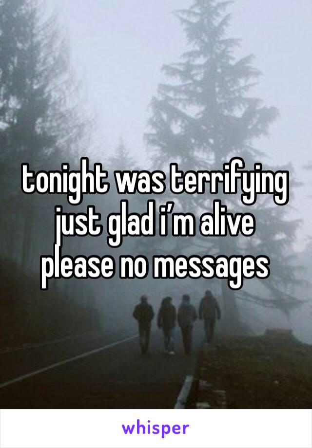 tonight was terrifying just glad i’m alive 
please no messages 