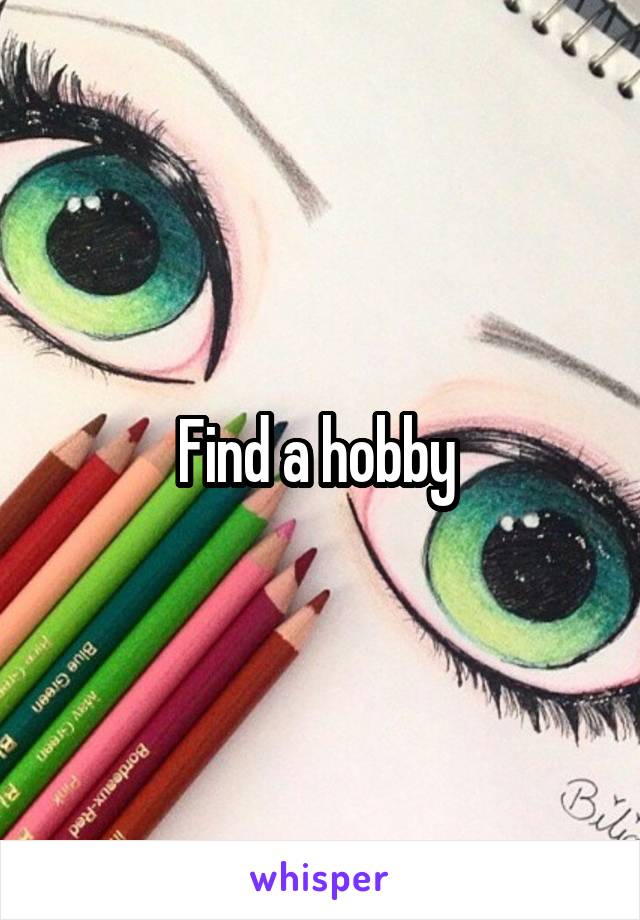 Find a hobby 