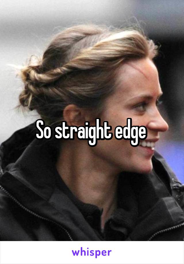 So straight edge 