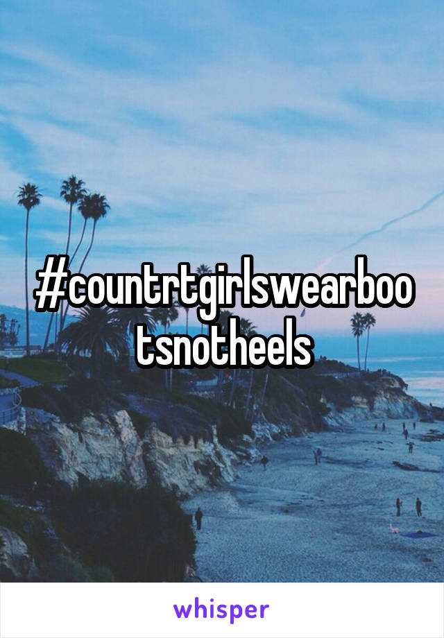 #countrtgirlswearbootsnotheels