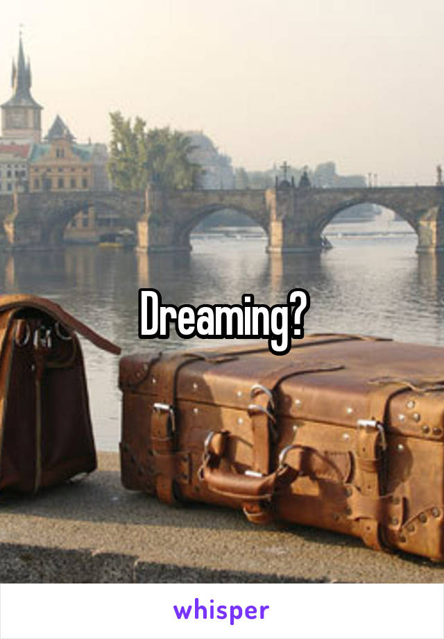 Dreaming?