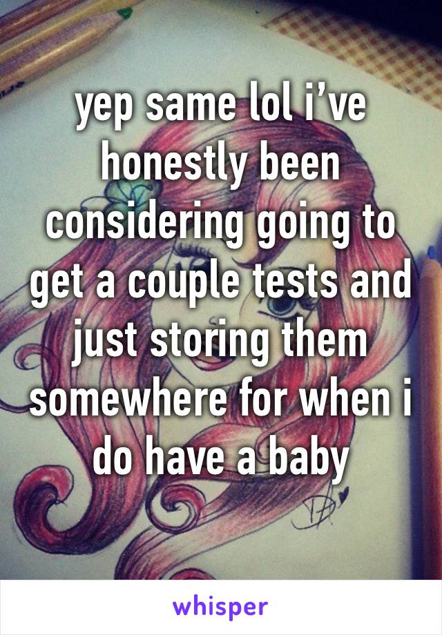 yep same lol i’ve honestly been considering going to get a couple tests and just storing them somewhere for when i do have a baby 