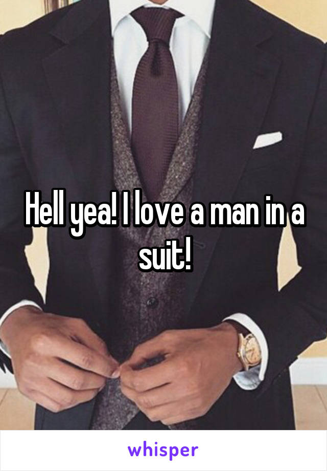 Hell yea! I love a man in a suit!