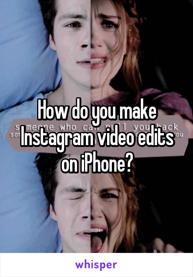 How do you make Instagram video edits on iPhone?
