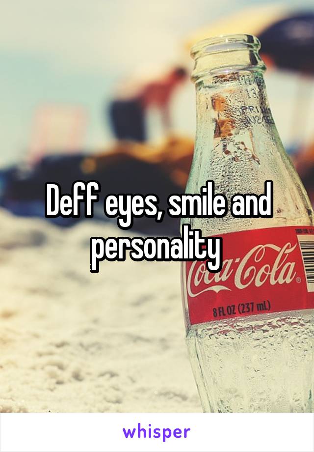 Deff eyes, smile and personality 