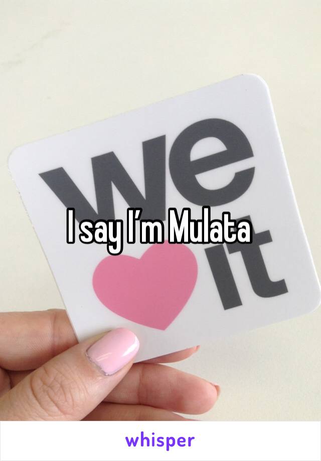 I say I’m Mulata 