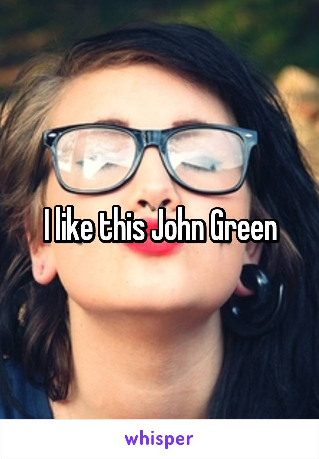 I like this John Green