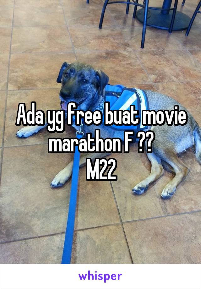 Ada yg free buat movie marathon F ??
M22