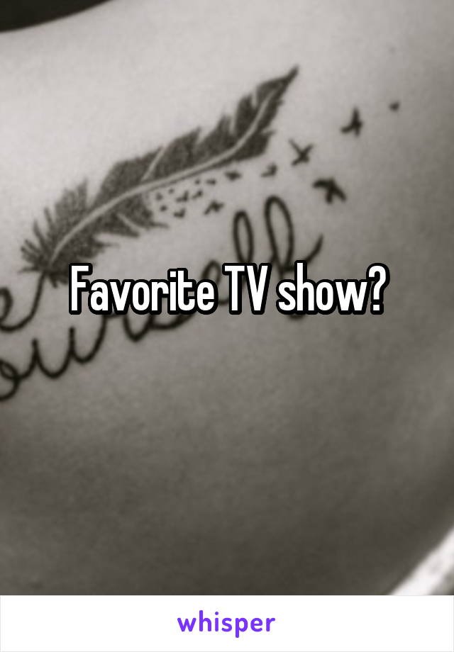 Favorite TV show?
