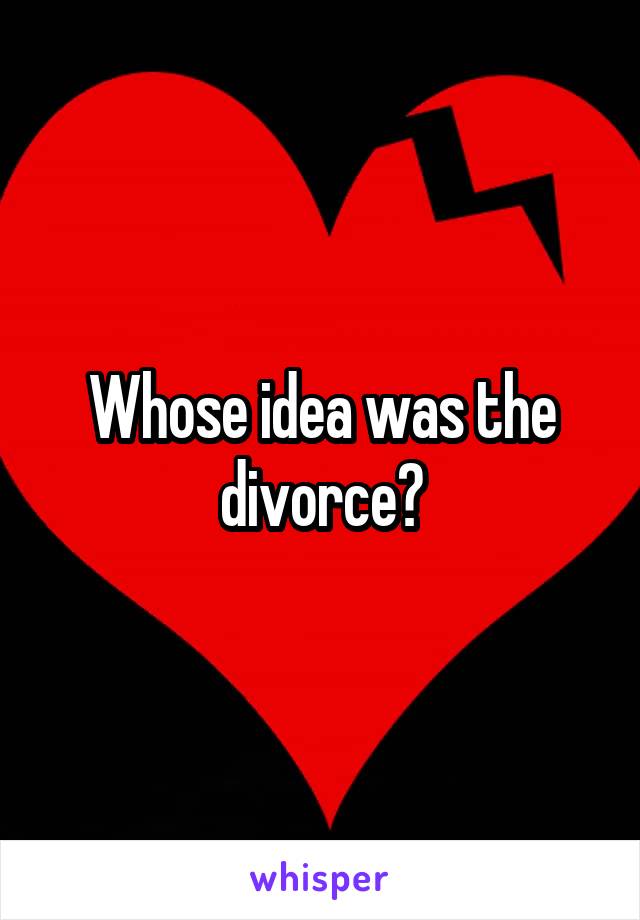 Whose idea was the divorce?