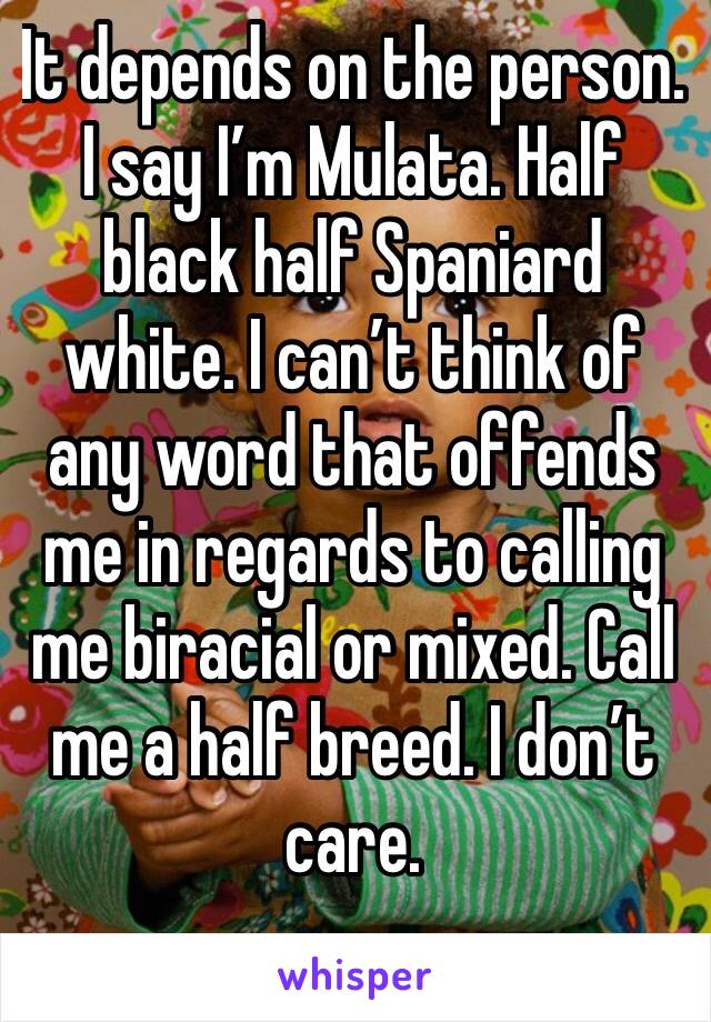 It depends on the person. I say I’m Mulata. Half black half Spaniard white. I can’t think of any word that offends me in regards to calling me biracial or mixed. Call me a half breed. I don’t care. 