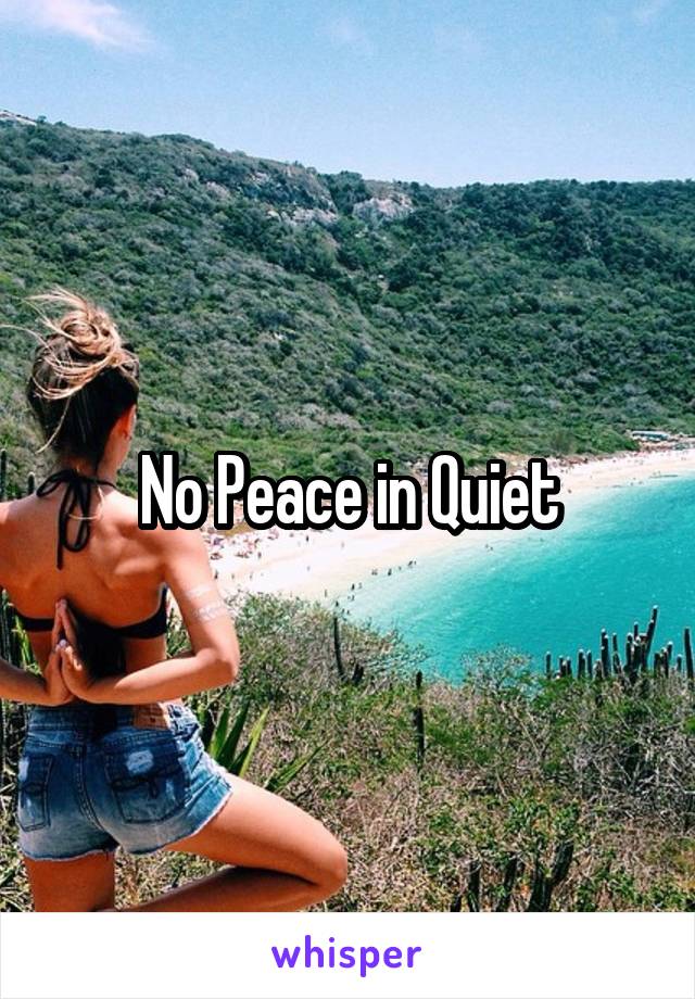 No Peace in Quiet