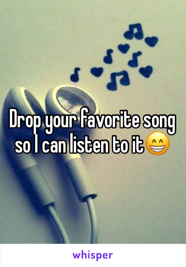 Drop your favorite song so I can listen to it😁