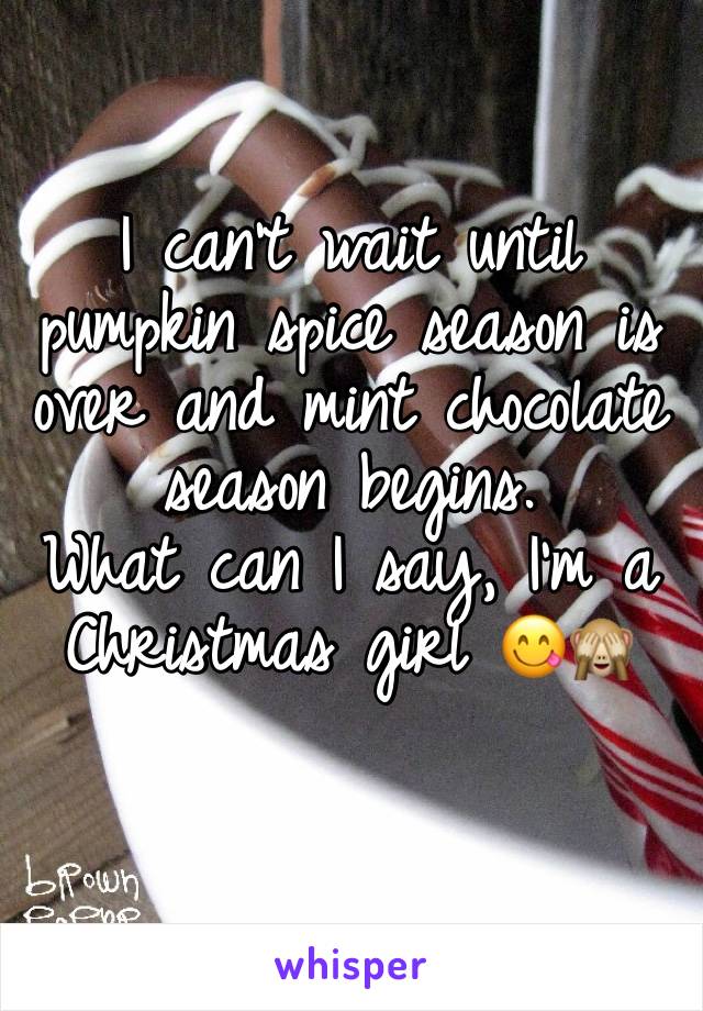 I can’t wait until pumpkin spice season is over and mint chocolate season begins.
What can I say, I’m a Christmas girl 😋🙈