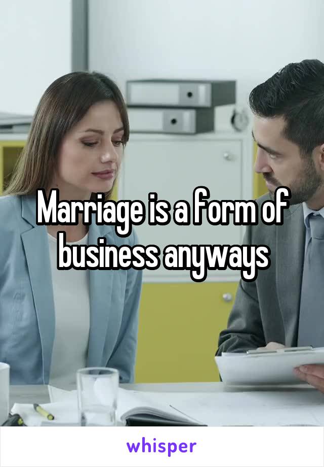 Marriage is a form of business anyways