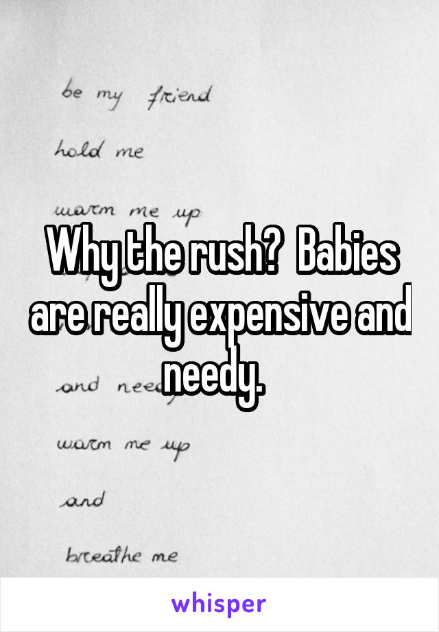 Why the rush?  Babies are really expensive and needy.  