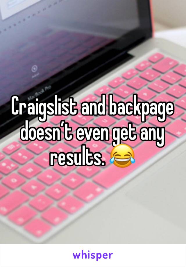 Craigslist and backpage doesn’t even get any results. 😂