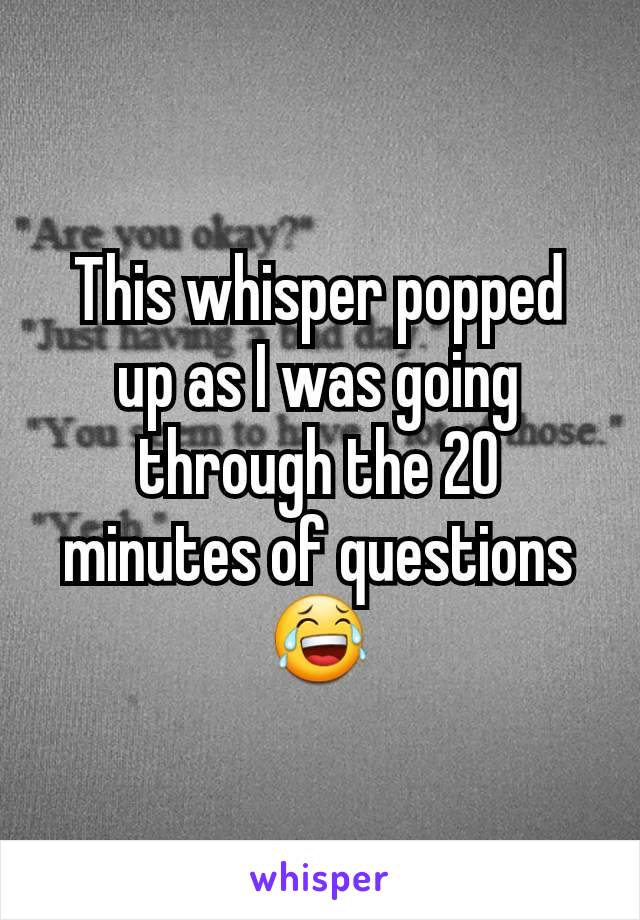 This whisper popped up as I was going through the 20 minutes of questions 😂
