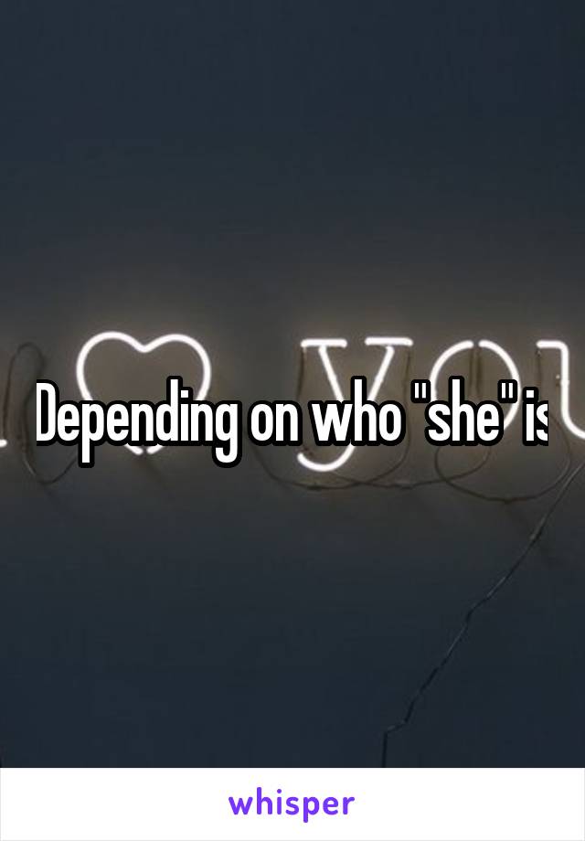 Depending on who "she" is